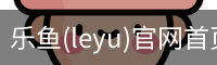 乐鱼(leyu)官网